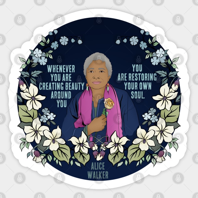 “Whenever you are creating beauty around you, you are restoring your own soul.” - Alice Walker Sticker by FabulouslyFeminist